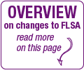 An overview of FLSA changes is on this webpage; keep reading